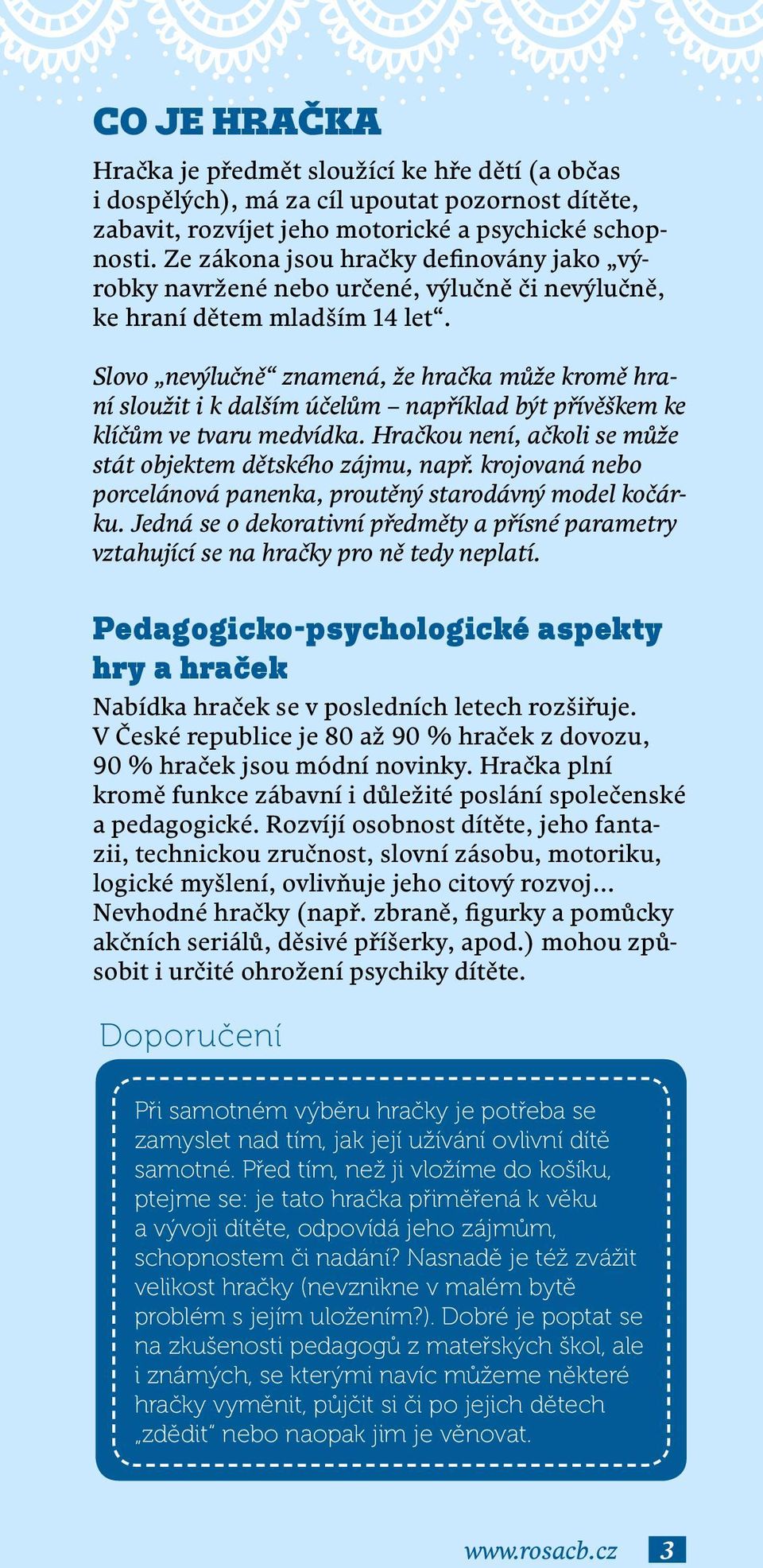 Slovo nevýlučně znamená, že hračka může kromě hraní sloužit i k dalším účelům například být přívěškem ke klíčům ve tvaru medvídka. Hračkou není, ačkoli se může stát objektem dětského zájmu, např.