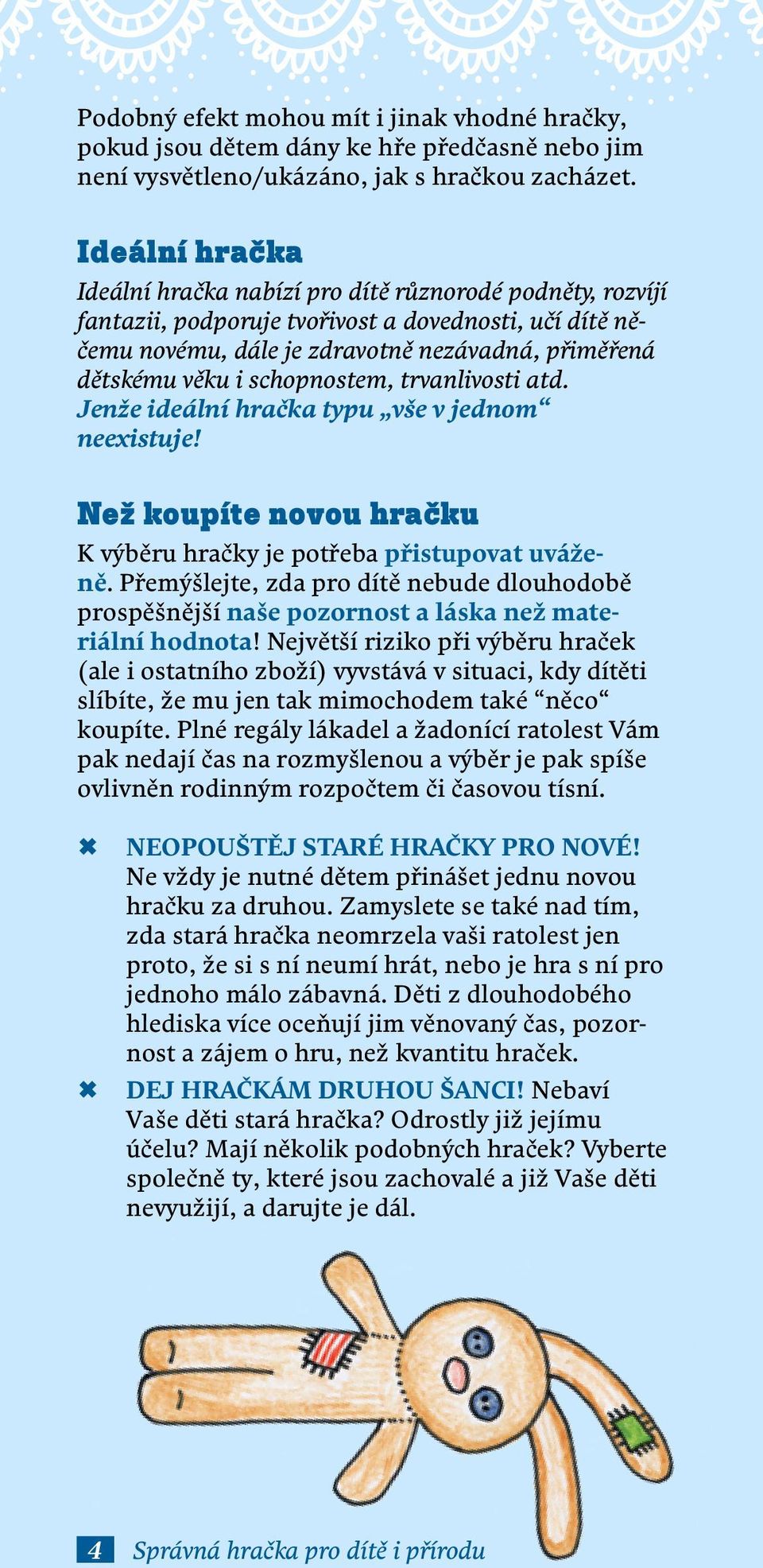 schopnostem, trvanlivosti atd. Jenže ideální hračka typu vše v jednom neexistuje! Než koupíte novou hračku K výběru hračky je potřeba přistupovat uváženě.