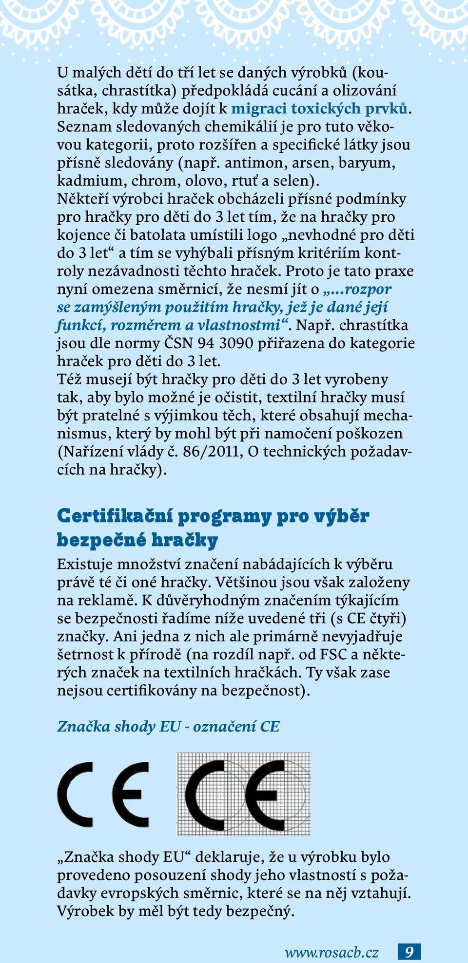 Někteří výrobci hraček obcházeli přísné podmínky pro hračky pro děti do 3 let tím, že na hračky pro kojence či batolata umístili logo nevhodné pro děti do 3 let a tím se vyhýbali přísným kritériím