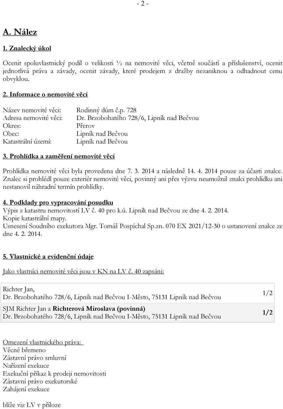 odhadnout cenu obvyklou. 2. Informace o nemovité věci Název nemovité věci: Rodinný dům č.p. 728 Adresa nemovité věci: Dr.