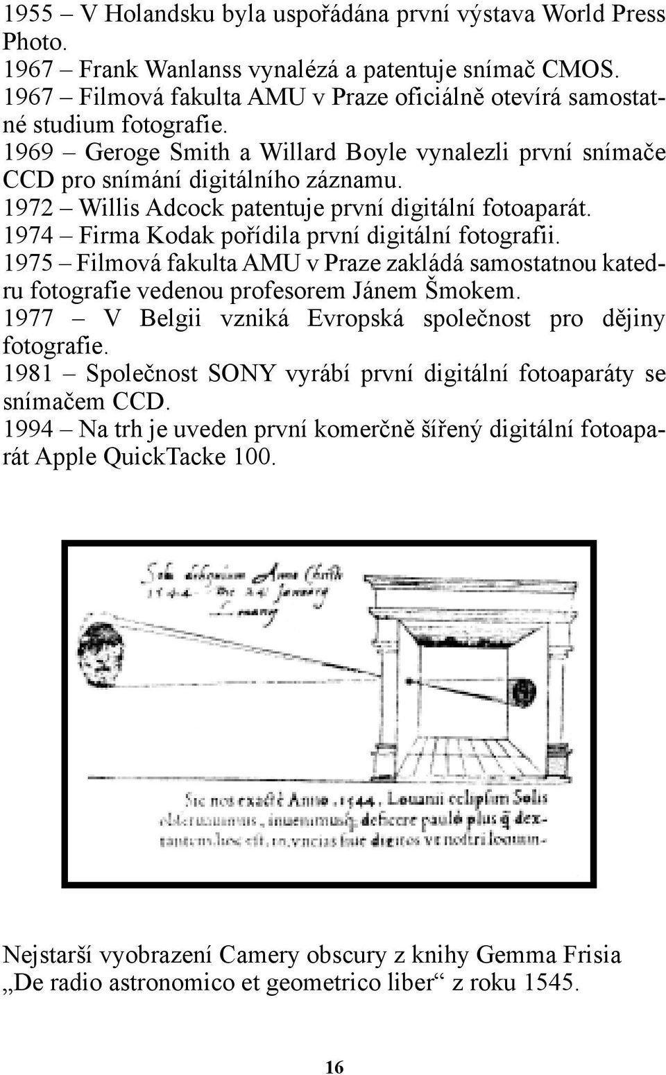 1972 Willis Adcock patentuje první digitální fotoaparát. 1974 Firma Kodak pořídila první digitální fotografii.