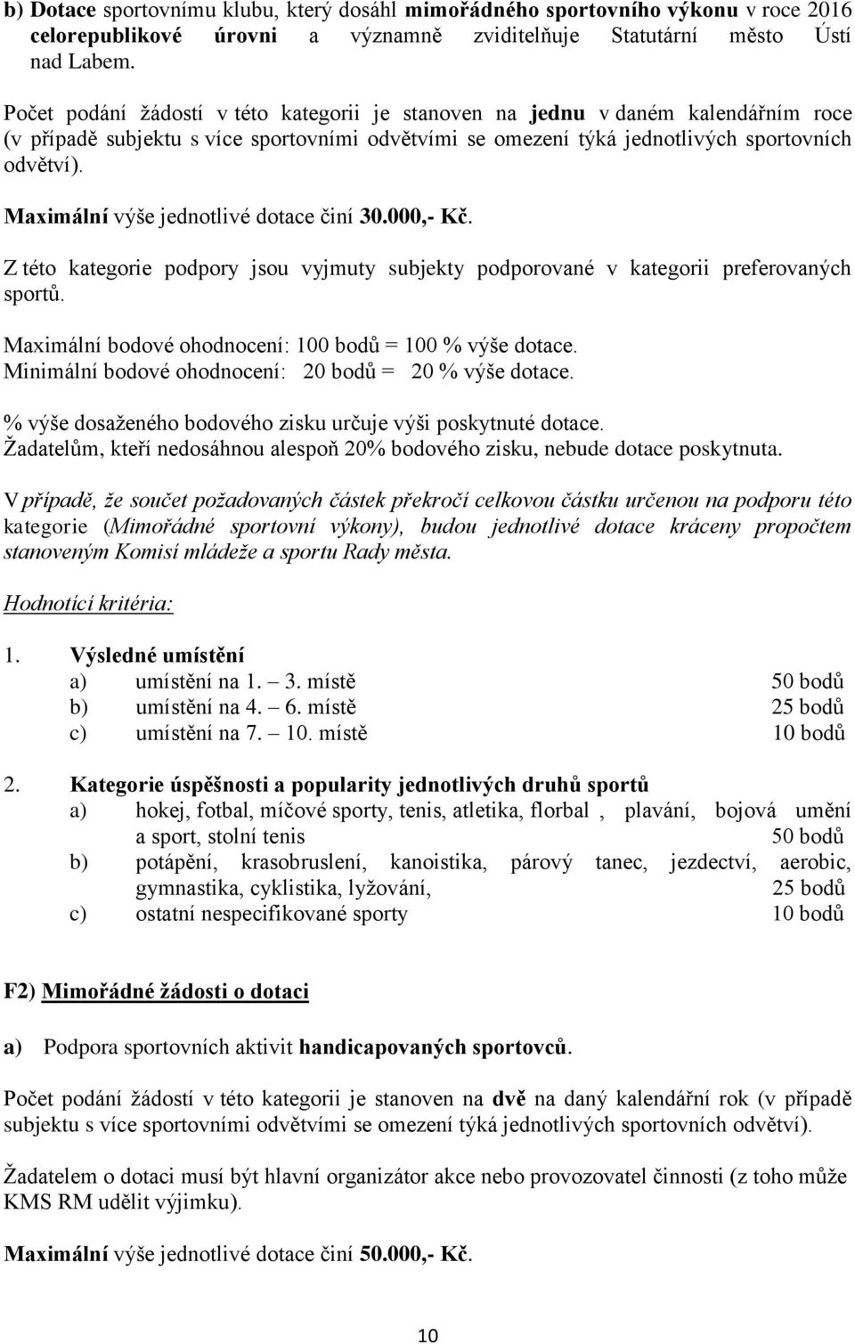 Maximální výše jednotlivé dotace činí 30.000,- Kč. Z této kategorie podpory jsou vyjmuty subjekty podporované v kategorii preferovaných sportů.