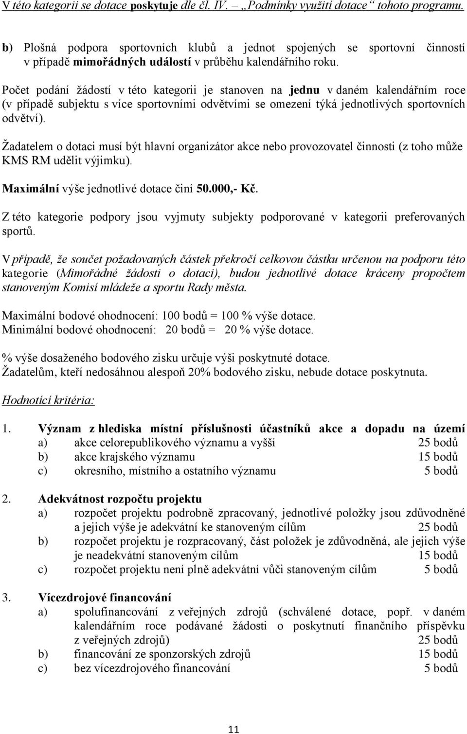 Počet podání žádostí v této kategorii je stanoven na jednu v daném kalendářním roce (v případě subjektu s více sportovními odvětvími se omezení týká jednotlivých sportovních odvětví).