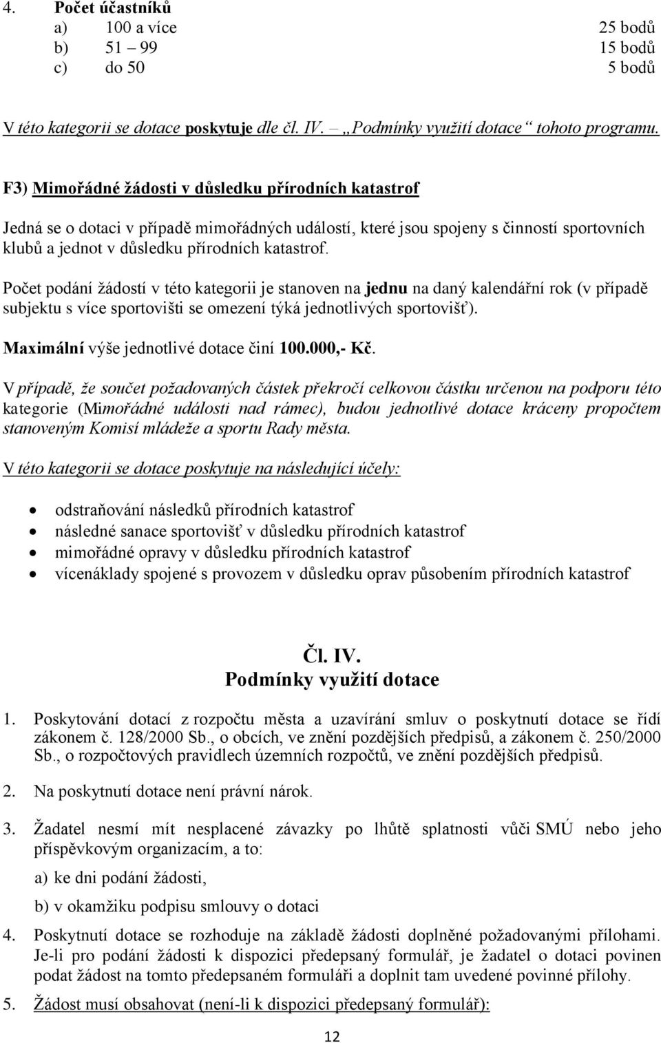 Počet podání žádostí v této kategorii je stanoven na jednu na daný kalendářní rok (v případě subjektu s více sportovišti se omezení týká jednotlivých sportovišť).