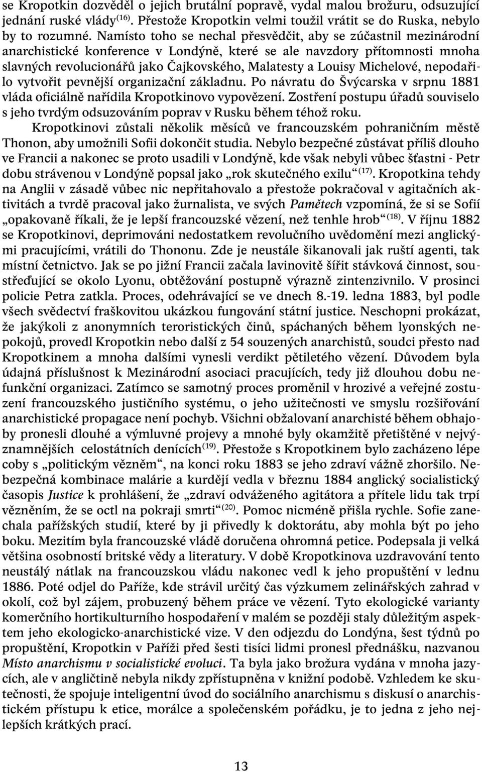 Michelové, nepodařilo vytvořit pevnější organizační základnu. Po návratu do Švýcarska v srpnu 1881 vláda oficiálně nařídila Kropotkinovo vypovězení.