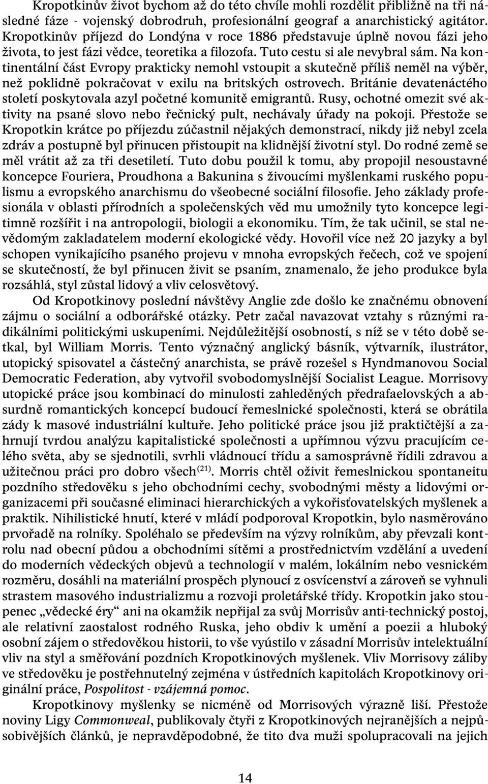 Na kon - tinentální část Evropy prakticky nemohl vstoupit a skutečně příliš neměl na výběr, než poklidně pokračovat v exilu na britských ostrovech.