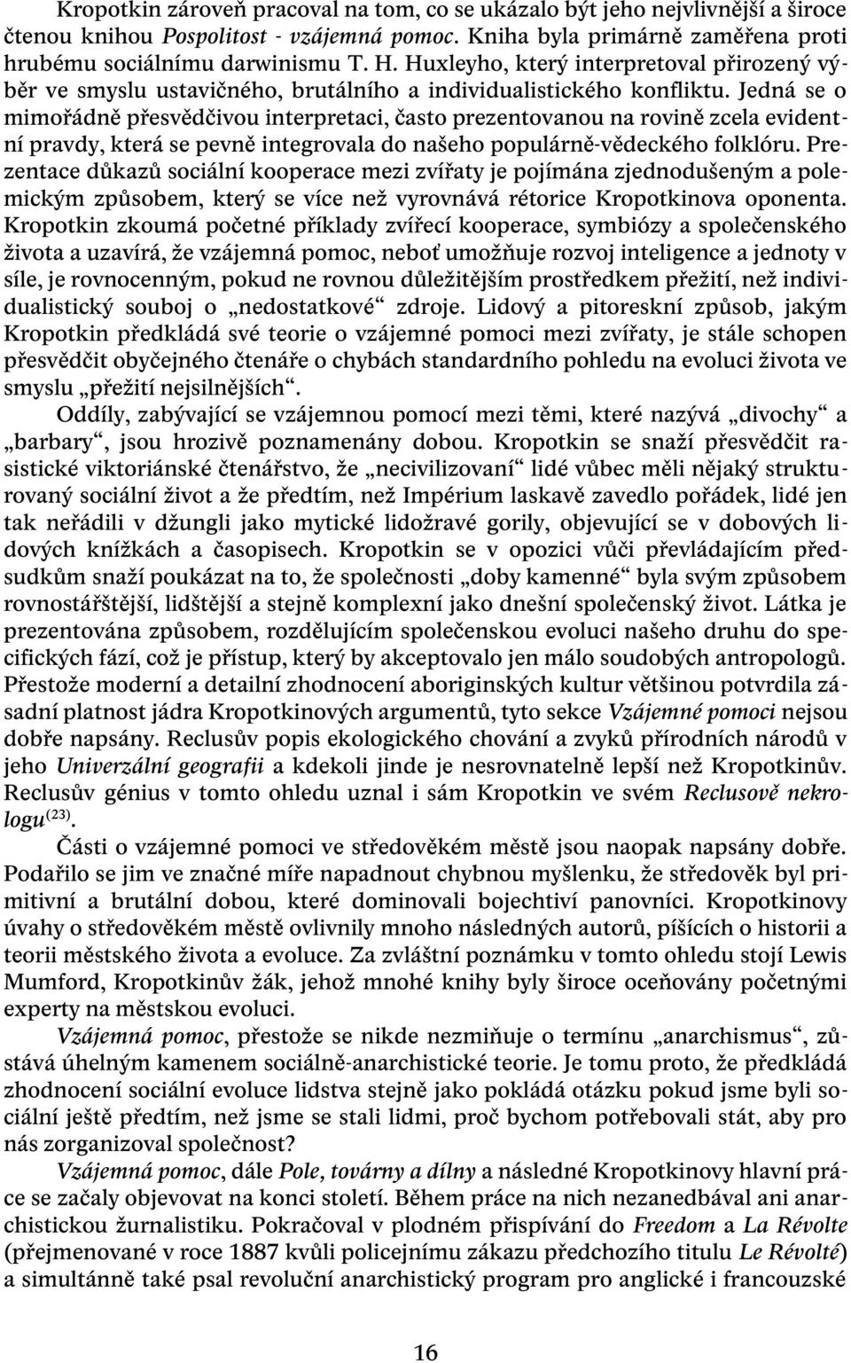 Jedná se o mimořádně přesvědčivou interpretaci, často prezentovanou na rovině zcela evidentní pravdy, která se pevně integrovala do našeho populárně-vědeckého folklóru.