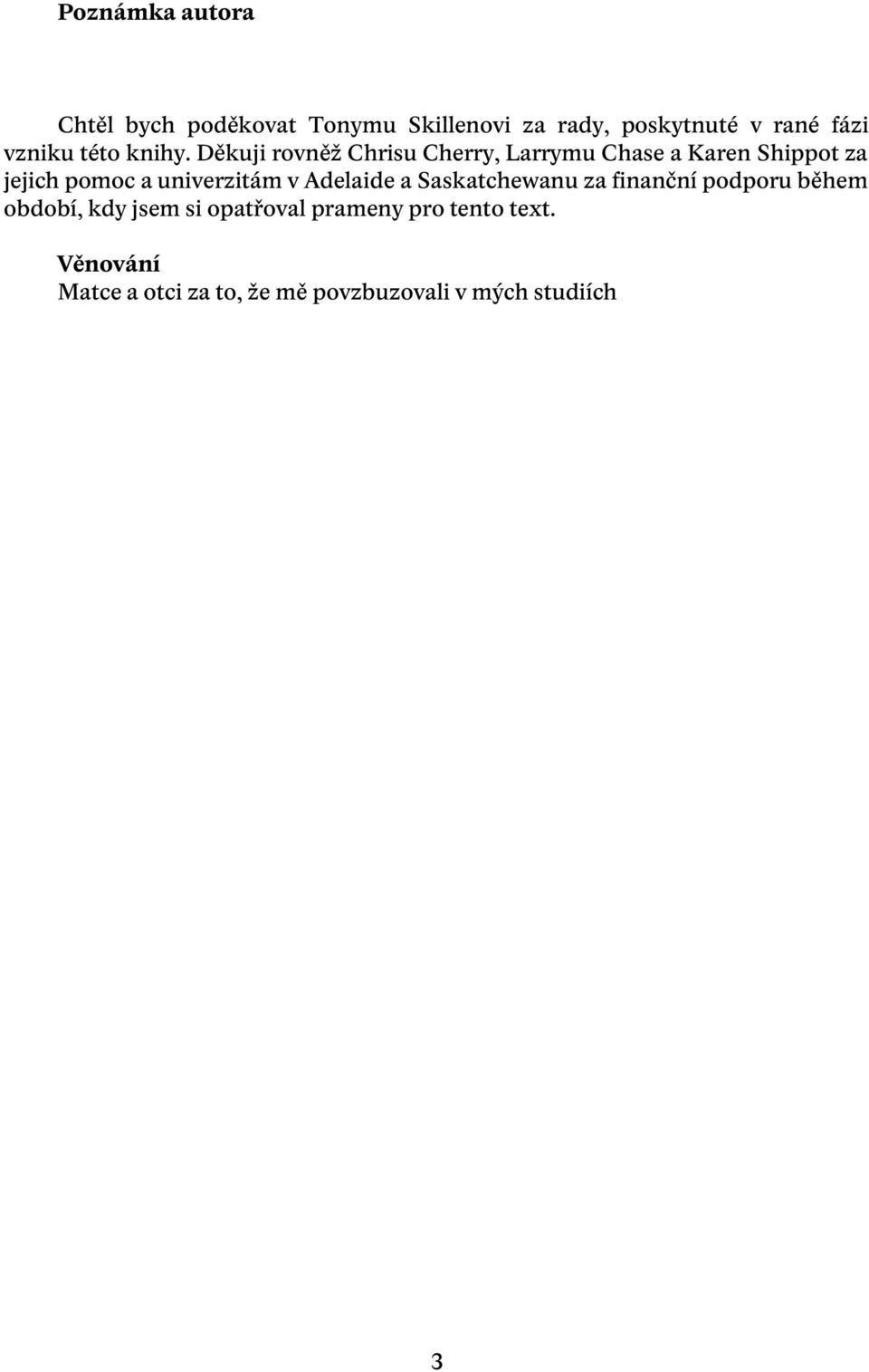 Děkuji rovněž Chrisu Cherry, Larrymu Chase a Karen Shippot za jejich pomoc a univerzitám v