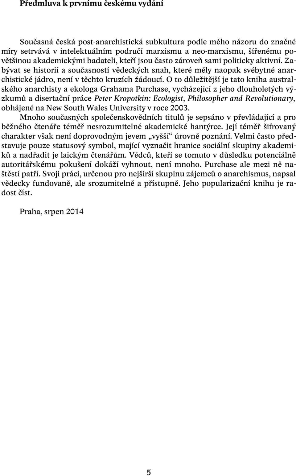 O to důležitější je tato kniha australského anarchisty a ekologa Grahama Purchase, vycházející z jeho dlouholetých výzkumů a disertační práce Peter Kropotkin: Ecologist, Philosopher and
