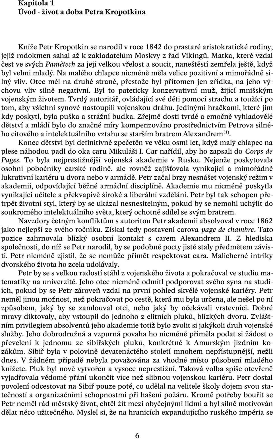 Otec měl na druhé straně, přestože byl přítomen jen zřídka, na jeho výchovu vliv silně negativní. Byl to pateticky konzervativní muž, žijící mnišským vojenským životem.