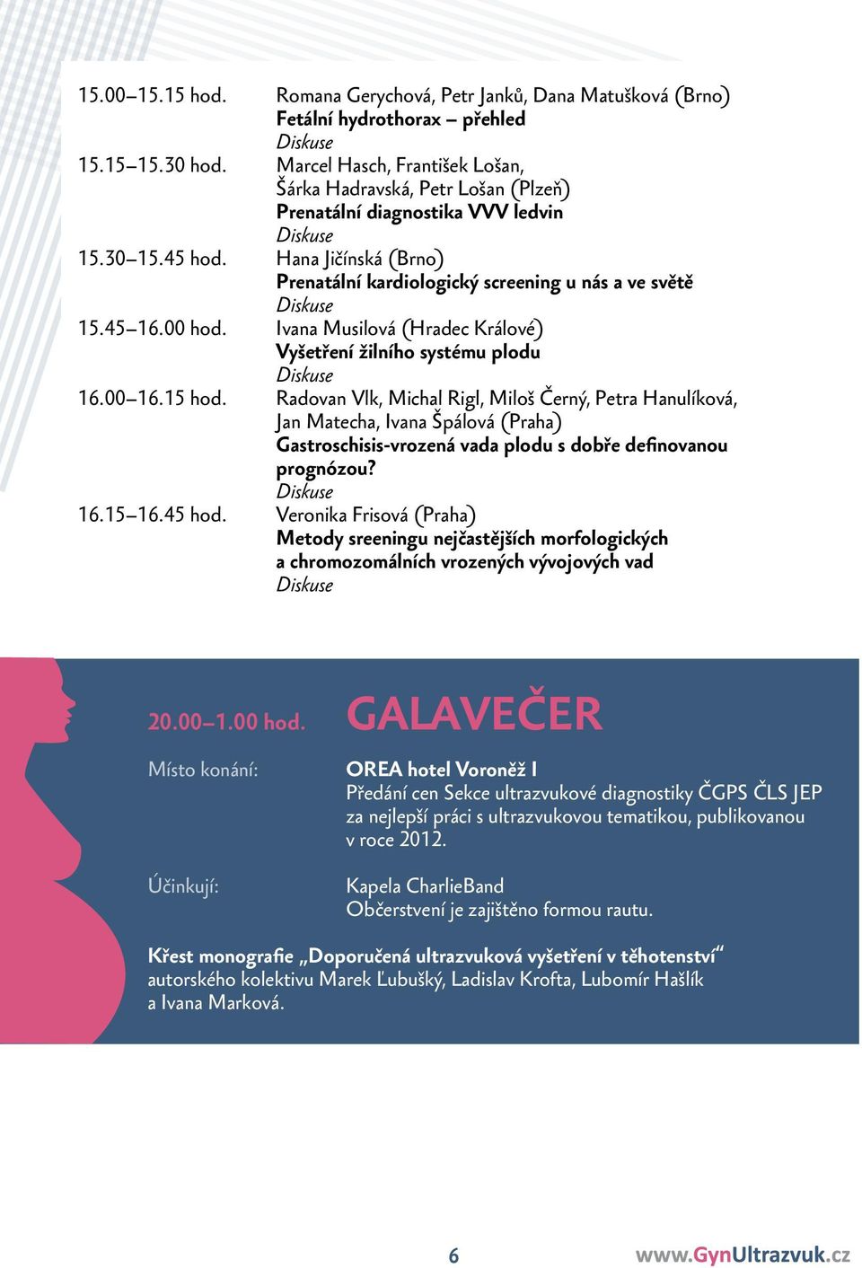 00 hod. Ivana Musilová (Hradec Králové) Vyšetření žilního systému plodu 16.00 16.15 hod.