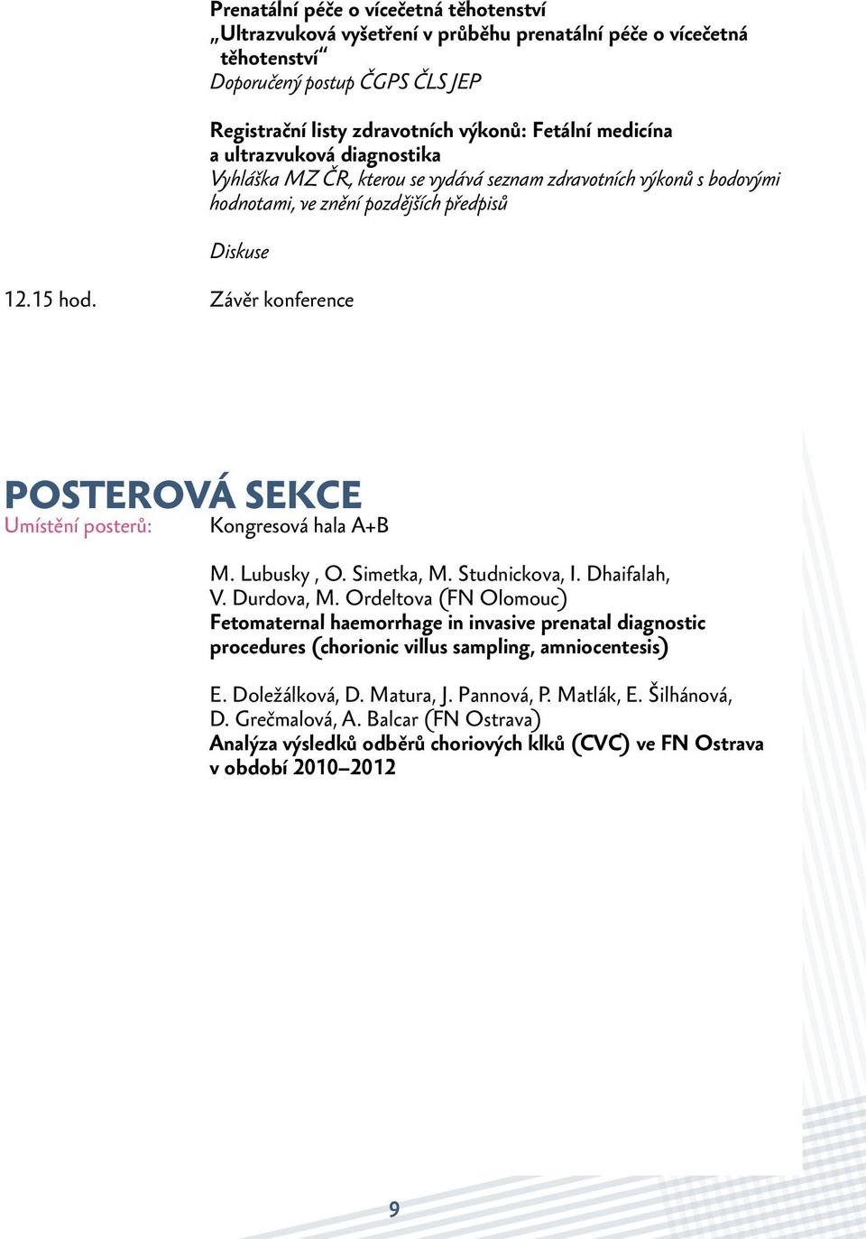 Závěr konference POSTEROVÁ SEKCE Umístění posterů: Kongresová hala A+B M. Lubusky, O. Simetka, M. Studnickova, I. Dhaifalah, V. Durdova, M.
