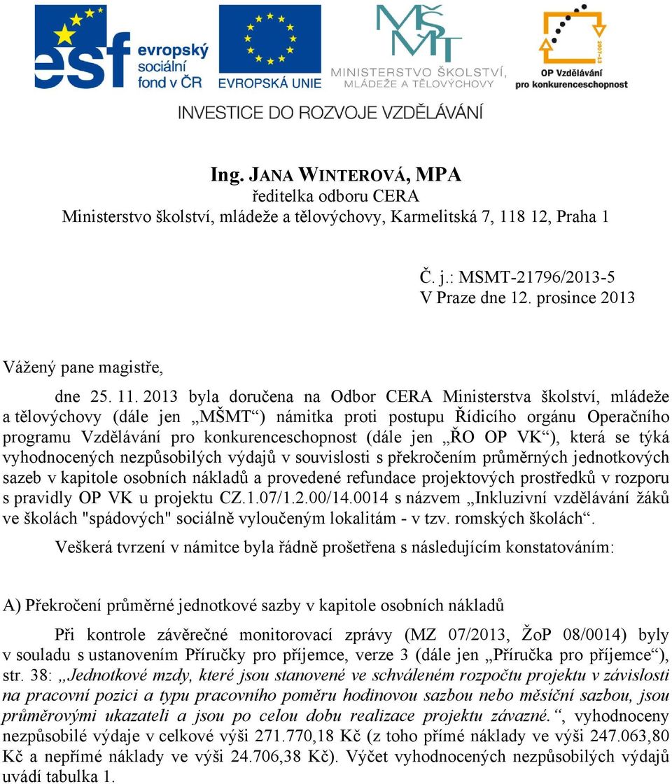 2013 byla doručena na Odbor CERA Ministerstva školství, mládeže a tělovýchovy (dále jen MŠMT ) námitka proti postupu Řídicího orgánu Operačního programu Vzdělávání pro konkurenceschopnost (dále jen