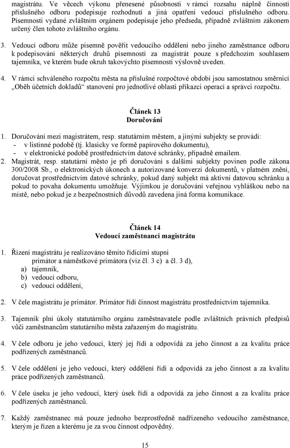 Vedoucí odboru může písemně pověřit vedoucího oddělení nebo jiného zaměstnance odboru k podepisování některých druhů písemností za magistrát pouze s předchozím souhlasem tajemníka, ve kterém bude