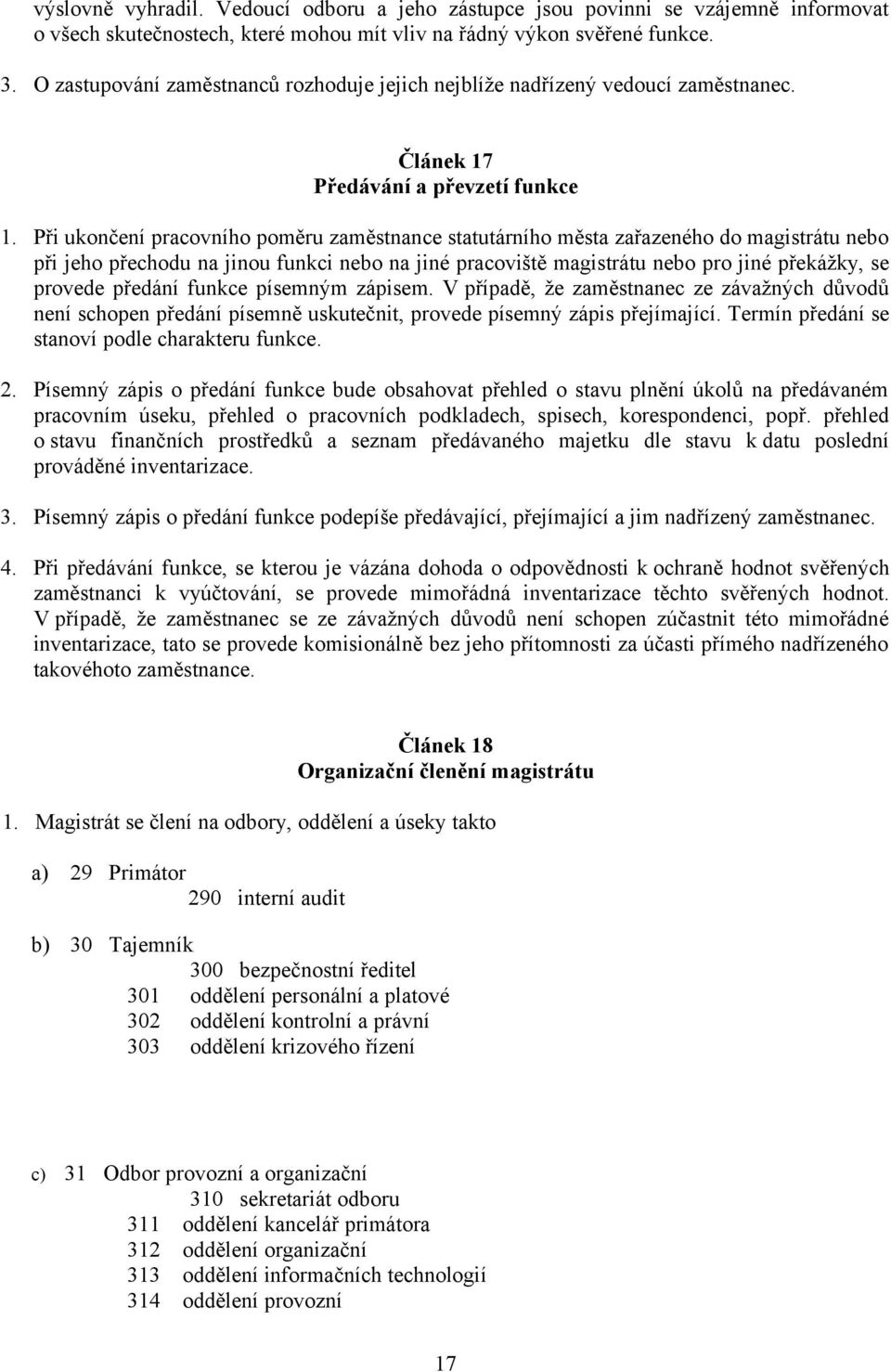 Při ukončení pracovního poměru zaměstnance statutárního města zařazeného do magistrátu nebo při jeho přechodu na jinou funkci nebo na jiné pracoviště magistrátu nebo pro jiné překážky, se provede