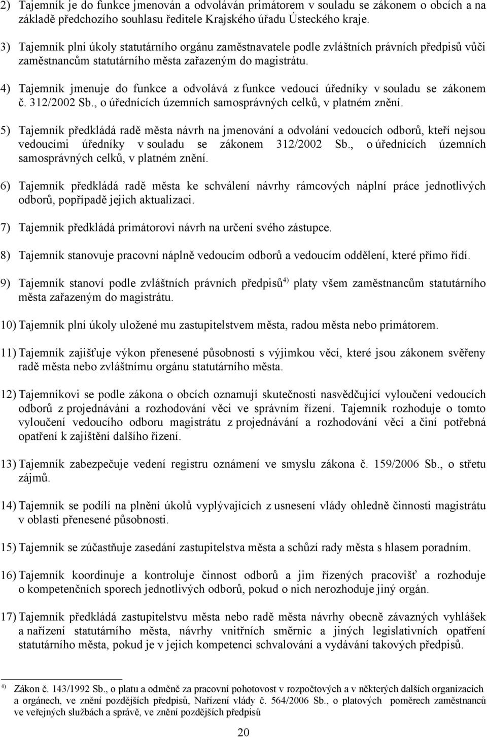 4) Tajemník jmenuje do funkce a odvolává z funkce vedoucí úředníky v souladu se zákonem č. 312/2002 Sb., o úřednících územních samosprávných celků, v platném znění.