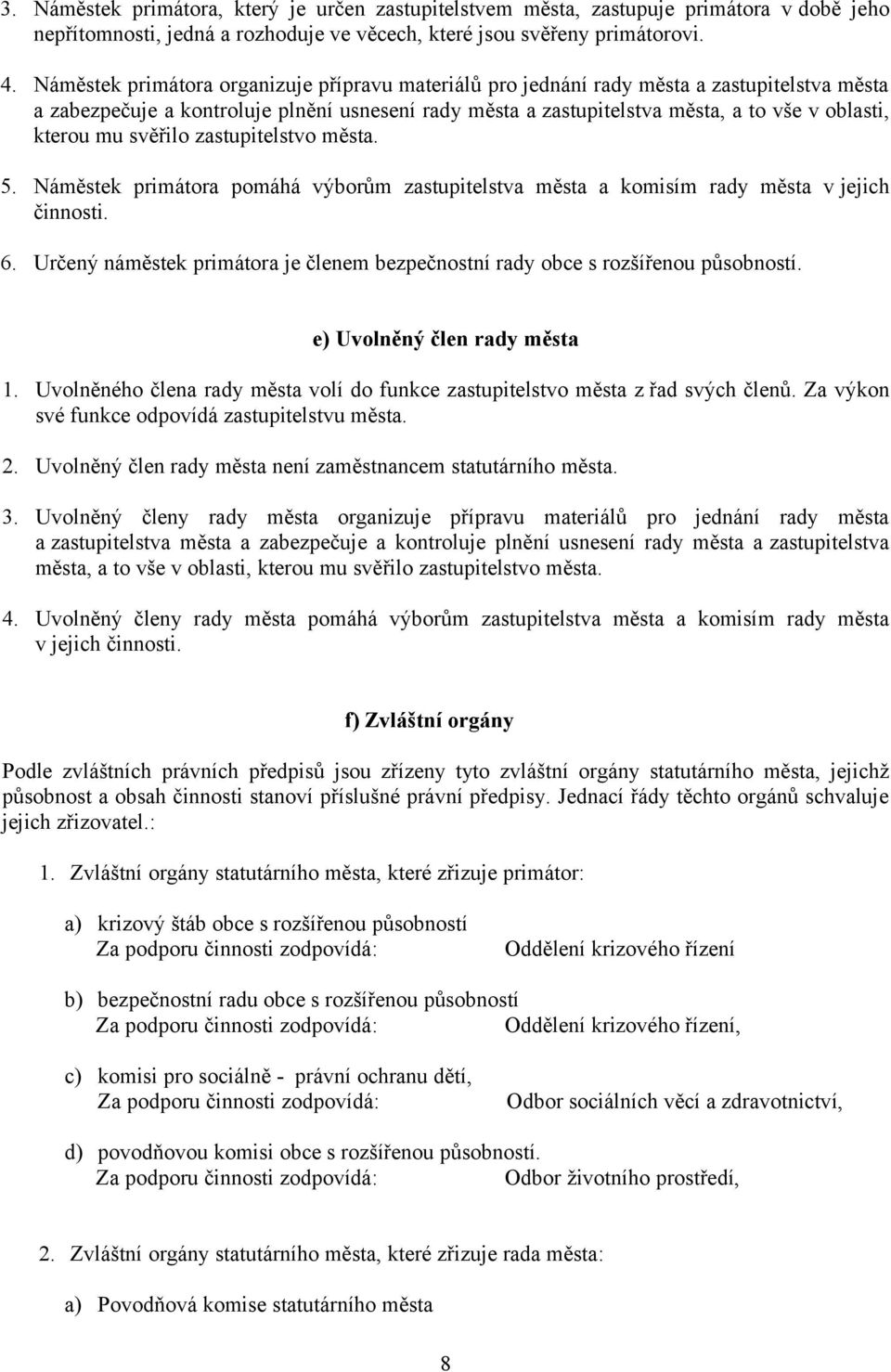 mu svěřilo zastupitelstvo města. 5. Náměstek primátora pomáhá výborům zastupitelstva města a komisím rady města v jejich činnosti. 6.