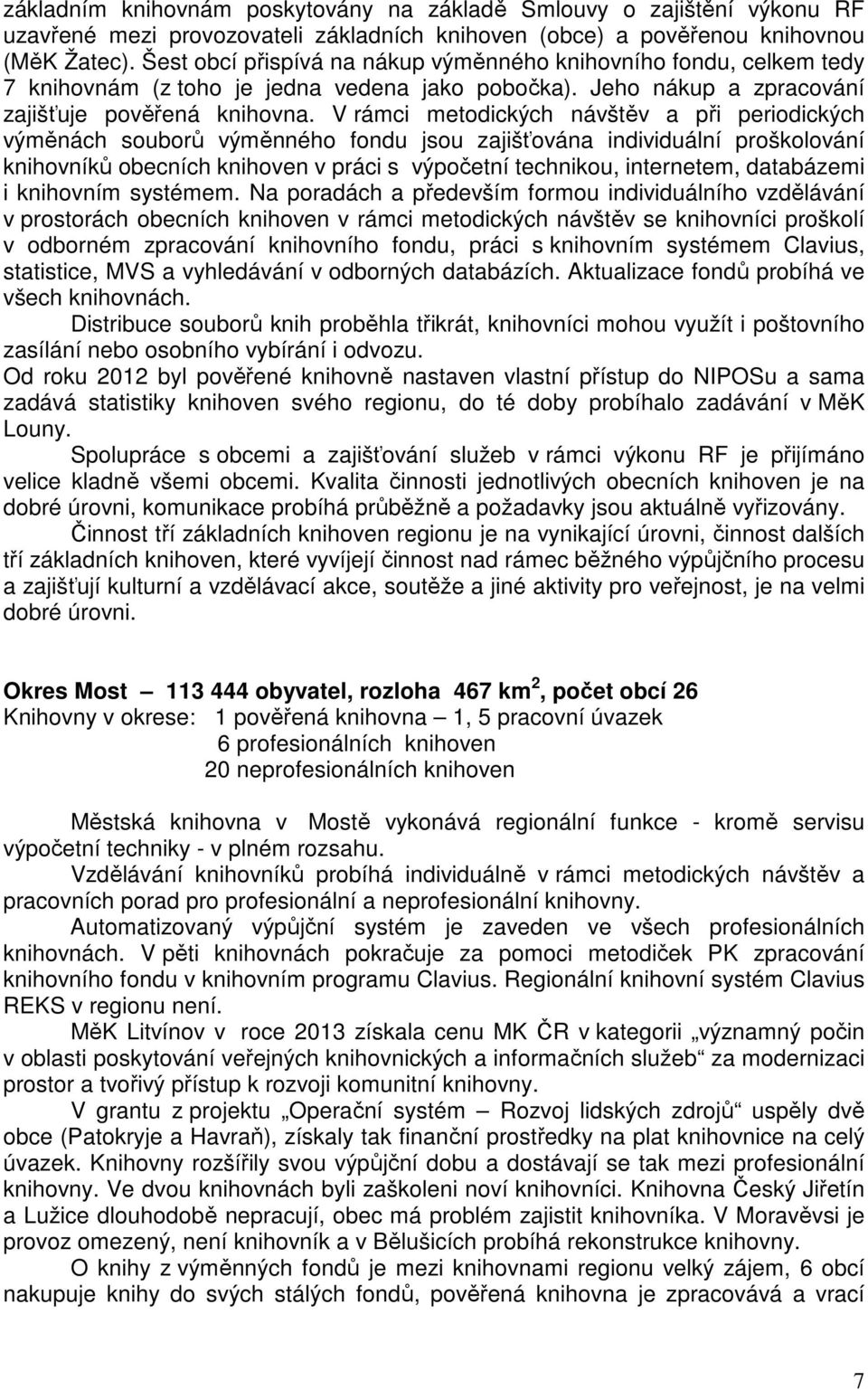 V rámci metodických návštěv a při periodických výměnách souborů výměnného fondu jsou zajišťována individuální proškolování knihovníků obecních knihoven v práci s výpočetní technikou, internetem,