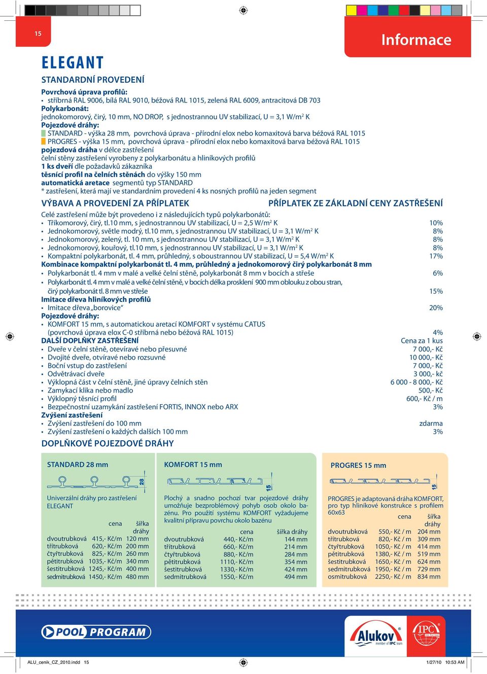 úprava - přírodní elox nebo komaxitová barva béžová RAL 1015 pojezdová dráha v délce zastřešení čelní stěny zastřešení vyrobeny z polykarbonátu a hliníkových profilů 1 ks dveří dle požadavků