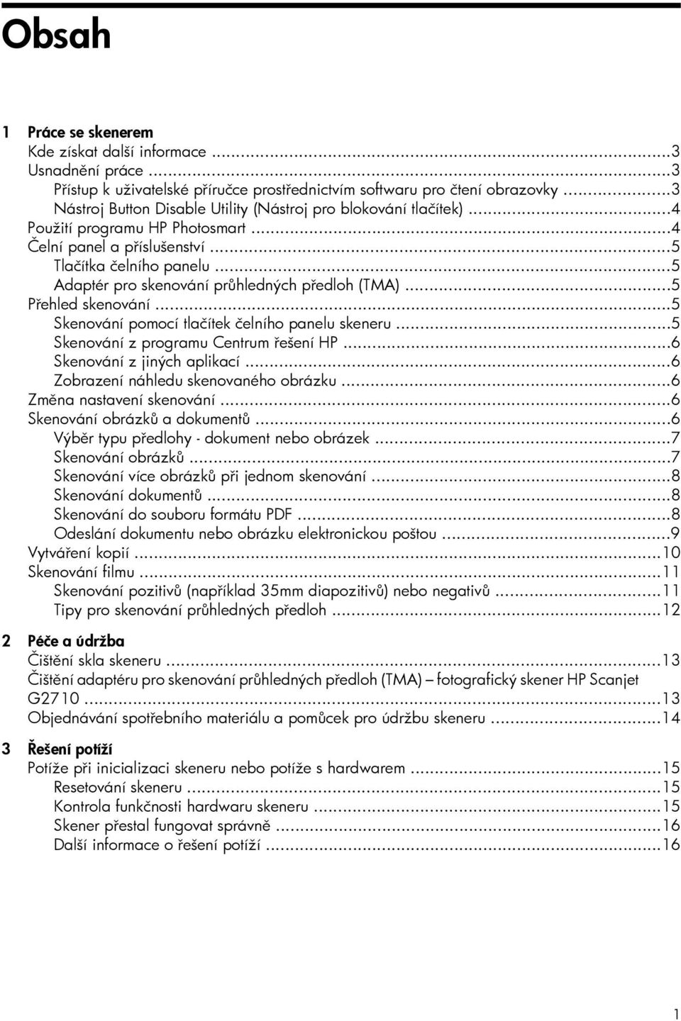 ..5 Adaptér pro skenování průhledných předloh (TMA)...5 Přehled skenování...5 Skenování pomocí tlačítek čelního panelu skeneru...5 Skenování z programu Centrum řešení HP...6 Skenování z jiných aplikací.