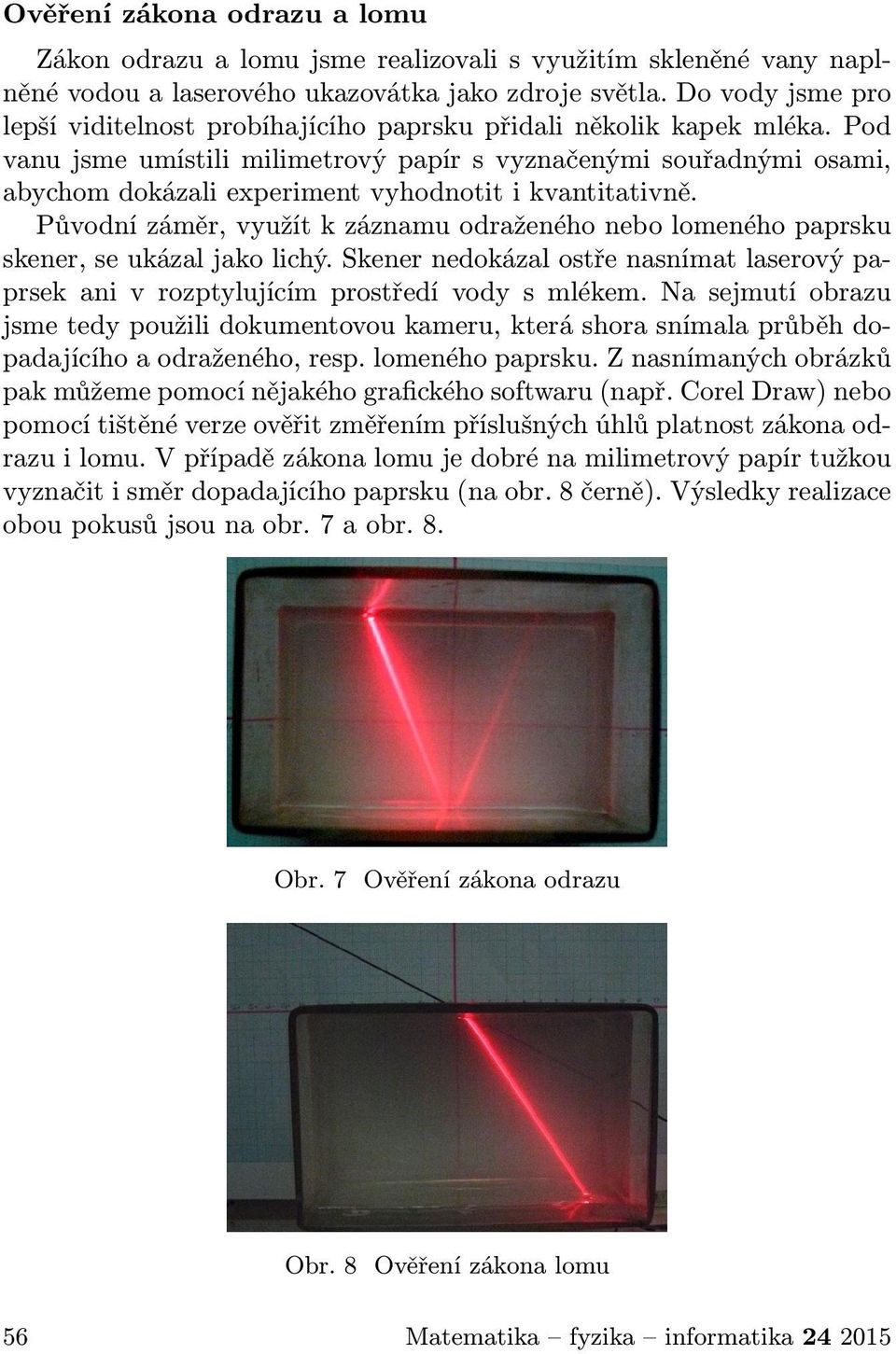 Pod vanu jsme umístili milimetrový papír s vyznačenými souřadnými osami, abychom dokázali experiment vyhodnotit i kvantitativně.