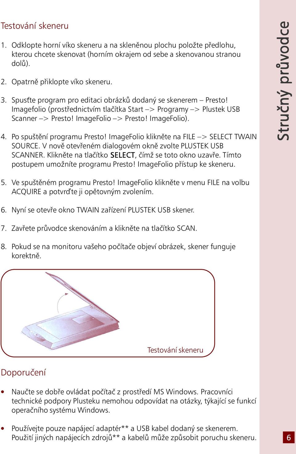 Po spuštění programu Presto! ImageFolio klikněte na FILE > SELECT TWAIN SOURCE. V nově otevřeném dialogovém okně zvolte PLUSTEK USB SCANNER. Klikněte na tlačítko SELECT, čímž se toto okno uzavře.