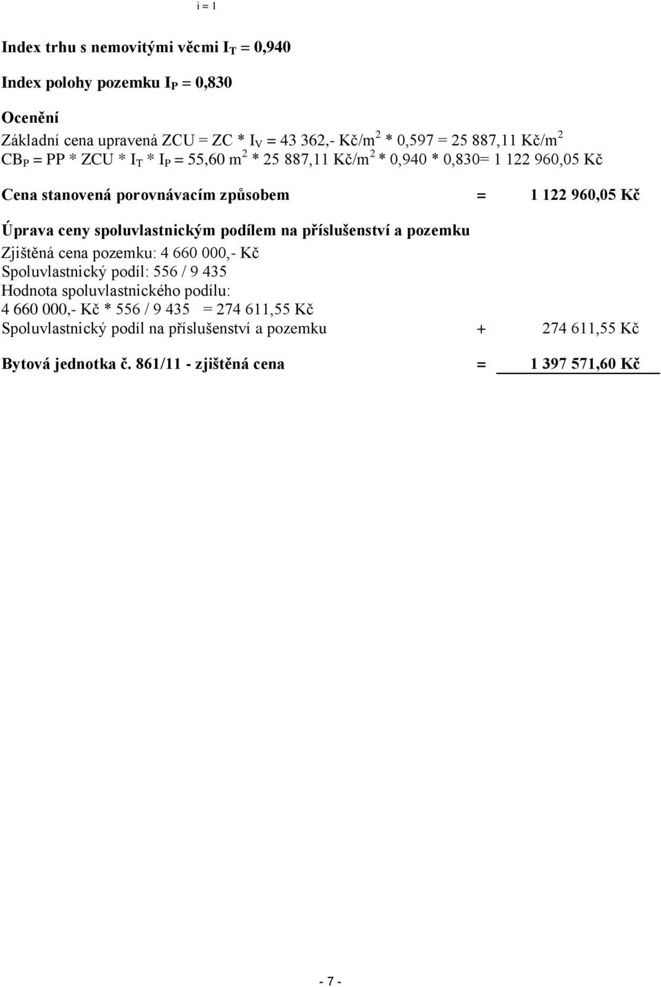 spoluvlastnickým podílem na příslušenství a pozemku Zjištěná cena pozemku: 4 660 000,- Kč Spoluvlastnický podíl: 556 / 9 435 Hodnota spoluvlastnického podílu: 4 660