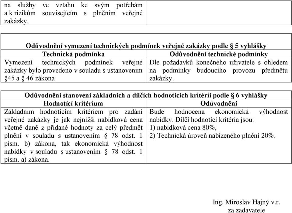 Odůvodnění stanovení základních a dílčích hodnotících kritérií podle 6 vyhlášky Hodnotící kritérium Odůvodnění Základním hodnotícím kritériem pro zadání Bude hodnocena ekonomická výhodnost veřejné