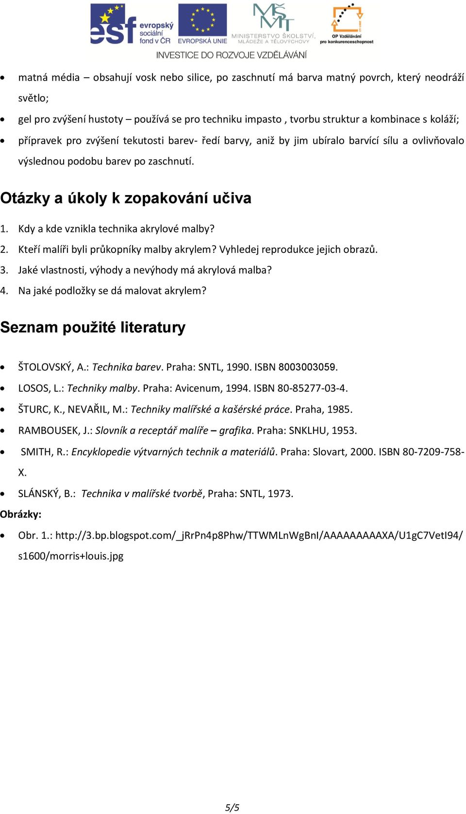 Kdy a kde vznikla technika akrylové malby? 2. Kteří malíři byli průkopníky malby akrylem? Vyhledej reprodukce jejich obrazů. 3. Jaké vlastnosti, výhody a nevýhody má akrylová malba? 4.