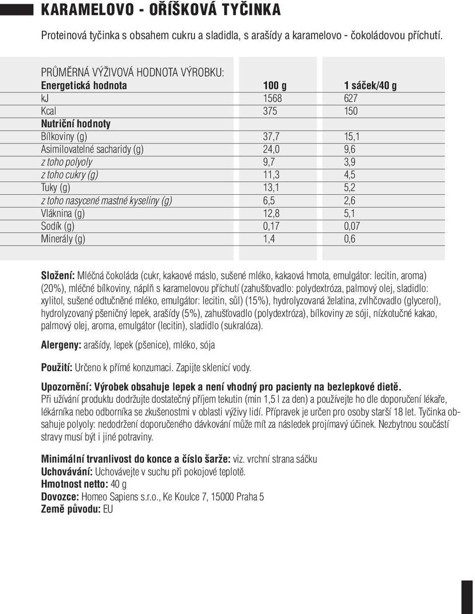 Vláknina (g) 12,8 5,1 Sodík (g) 0,17 0,07 Minerály (g) 1,4 0,6 Složení: Mléčná čokoláda (cukr, kakaové máslo, sušené mléko, kakaová hmota, emulgátor: lecitin, aroma) (20%), mléčné bílkoviny, náplň s