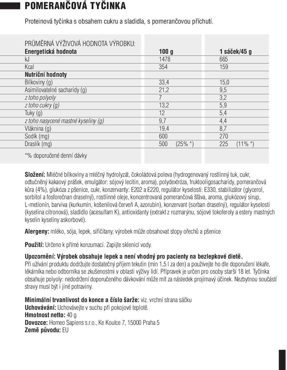 nasycené mastné kyseliny (g) 9,7 4,4 Vláknina (g) 19,4 8,7 Sodík (mg) 600 270 Draslík (mg) 500 (25% *) 225 (11% *) *% doporučené denní dávky Složení: Mléčné bílkoviny a mléčný hydrolyzát, čokoládová