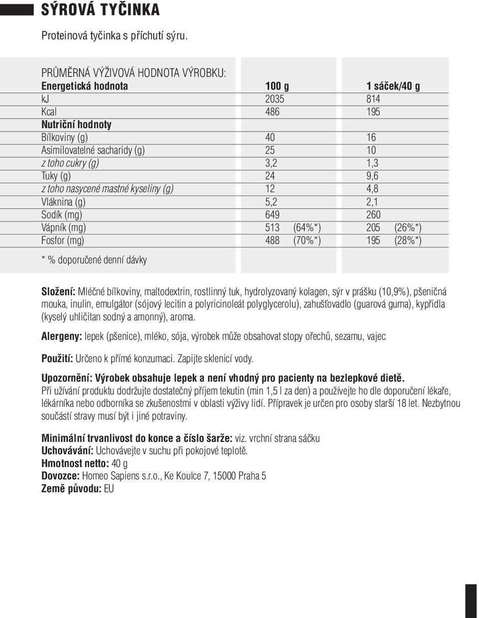 260 Vápník (mg) 513 (64%*) 205 (26%*) Fosfor (mg) 488 (70%*) 195 (28%*) * % doporučené denní dávky Složení: Mléčné bílkoviny, maltodextrin, rostlinný tuk, hydrolyzovaný kolagen, sýr v prášku (10,9%),