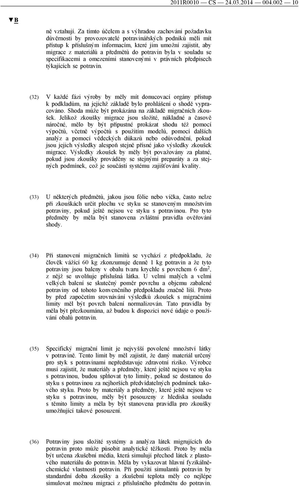 předmětů do potravin byla v souladu se specifikacemi a omezeními stanovenými v právních předpisech týkajících se potravin.