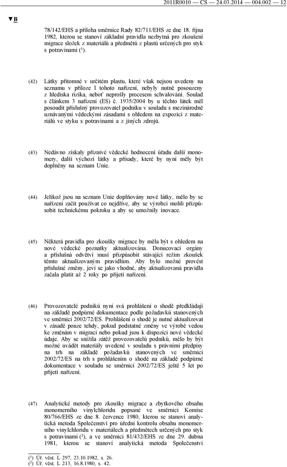 (42) Látky přítomné v určitém plastu, které však nejsou uvedeny na seznamu v příloze I tohoto nařízení, nebyly nutně posouzeny z hlediska rizika, neboť neprošly procesem schvalování.