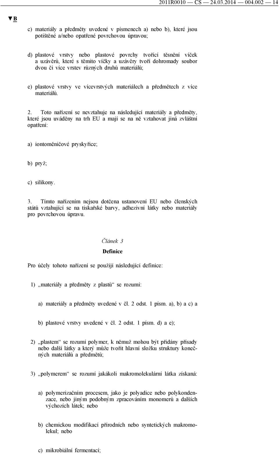 s těmito víčky a uzávěry tvoří dohromady soubor dvou či více vrstev různých druhů materiálů; e) plastové vrstvy ve vícevrstvých materiálech a předmětech z více materiálů. 2.