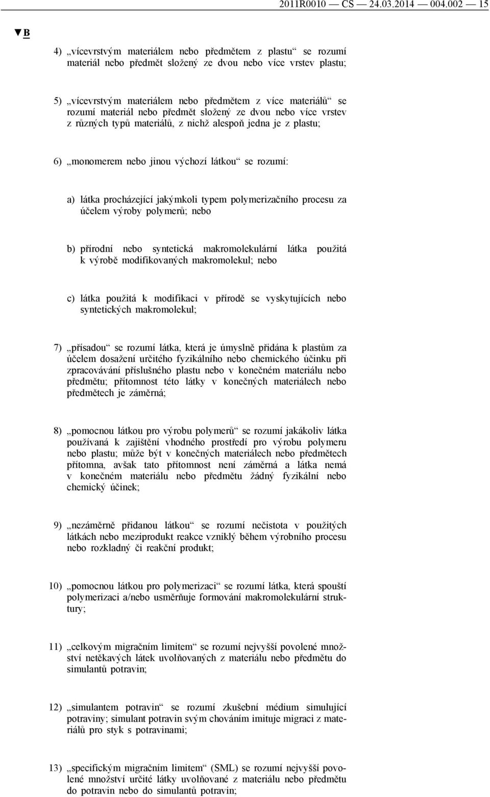 materiál nebo předmět složený ze dvou nebo více vrstev z různých typů materiálů, z nichž alespoň jedna je z plastu; 6) monomerem nebo jinou výchozí látkou se rozumí: a) látka procházející jakýmkoli
