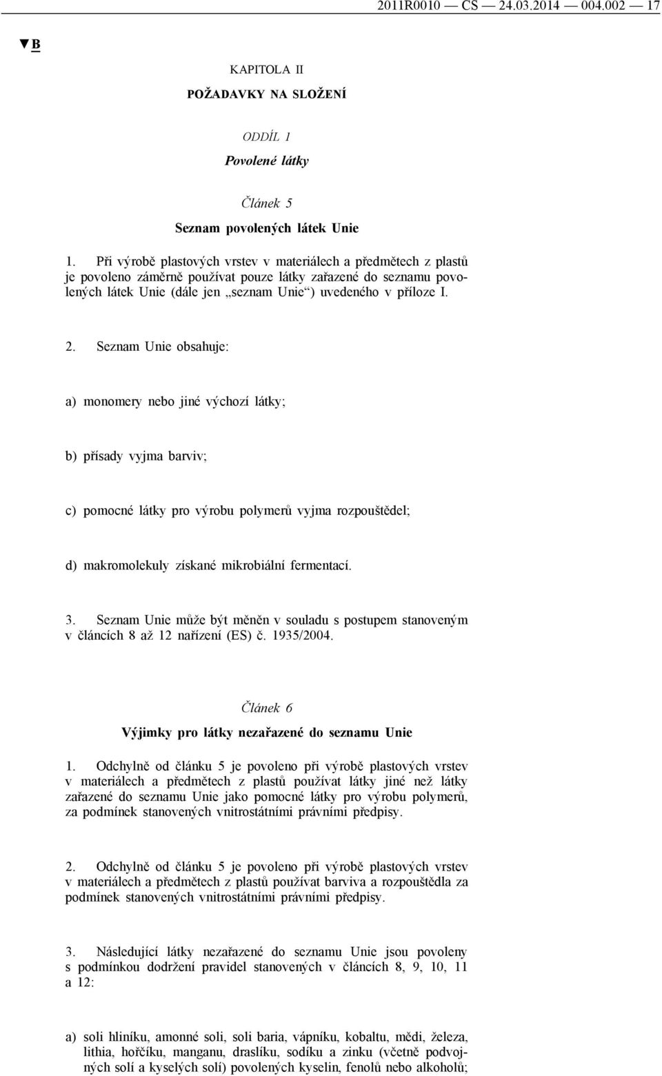 Seznam Unie obsahuje: a) monomery nebo jiné výchozí látky; b) přísady vyjma barviv; c) pomocné látky pro výrobu polymerů vyjma rozpouštědel; d) makromolekuly získané mikrobiální fermentací. 3.