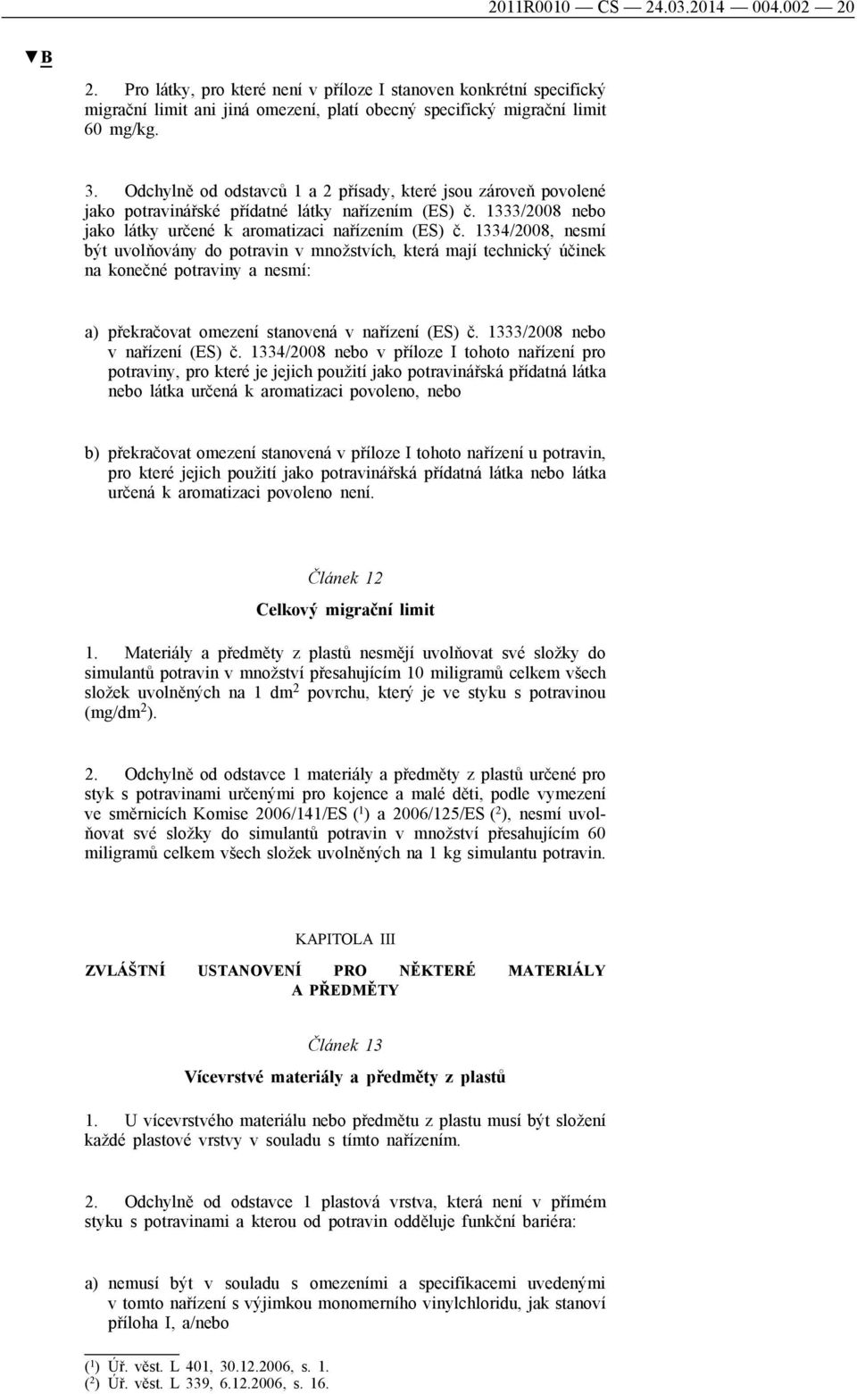 1334/2008, nesmí být uvolňovány do potravin v množstvích, která mají technický účinek na konečné potraviny a nesmí: a) překračovat omezení stanovená v nařízení (ES) č.