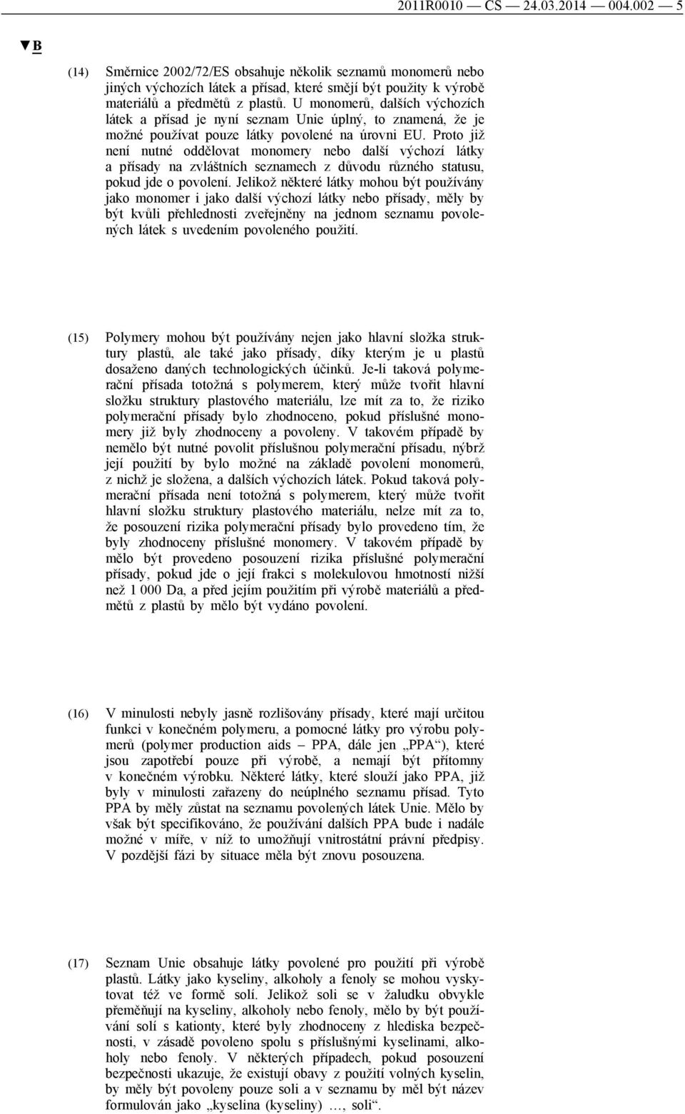 Proto již není nutné oddělovat monomery nebo další výchozí látky a přísady na zvláštních seznamech z důvodu různého statusu, pokud jde o povolení.