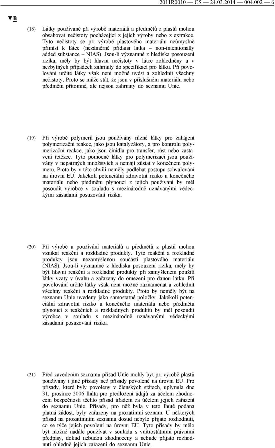 Jsou-li významné z hlediska posouzení rizika, měly by být hlavní nečistoty v látce zohledněny a v nezbytných případech zahrnuty do specifikací pro látku.