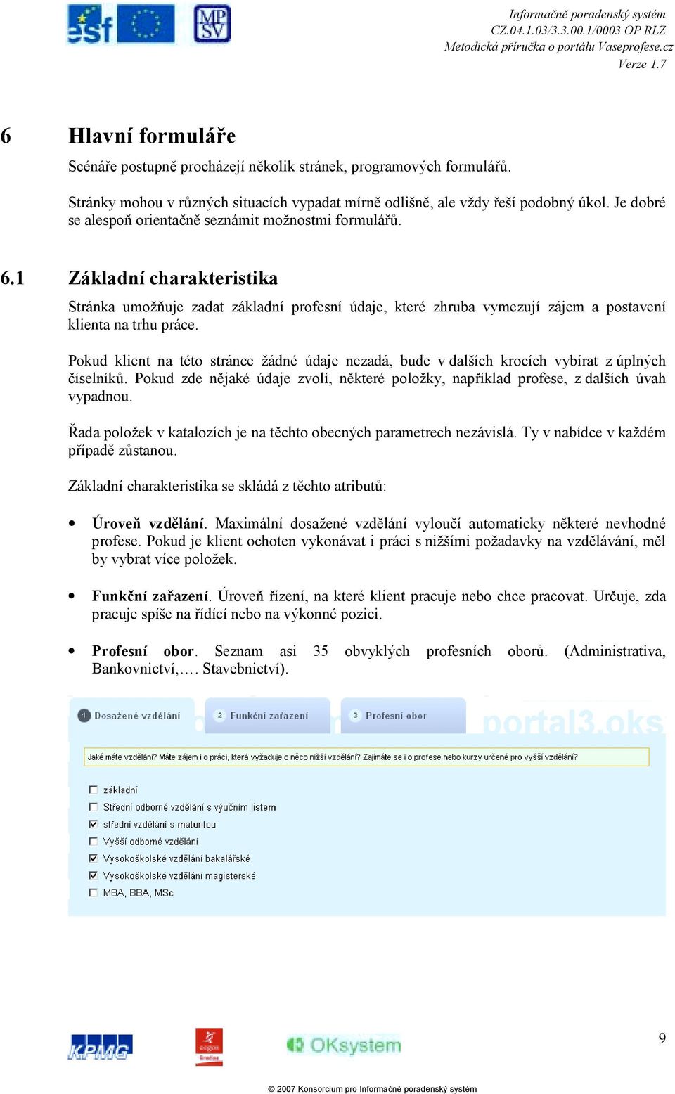 Pokud klient na této stránce žádné údaje nezadá, bude v dalších krocích vybírat z úplných číselníků. Pokud zde nějaké údaje zvolí, některé položky, například profese, z dalších úvah vypadnou.