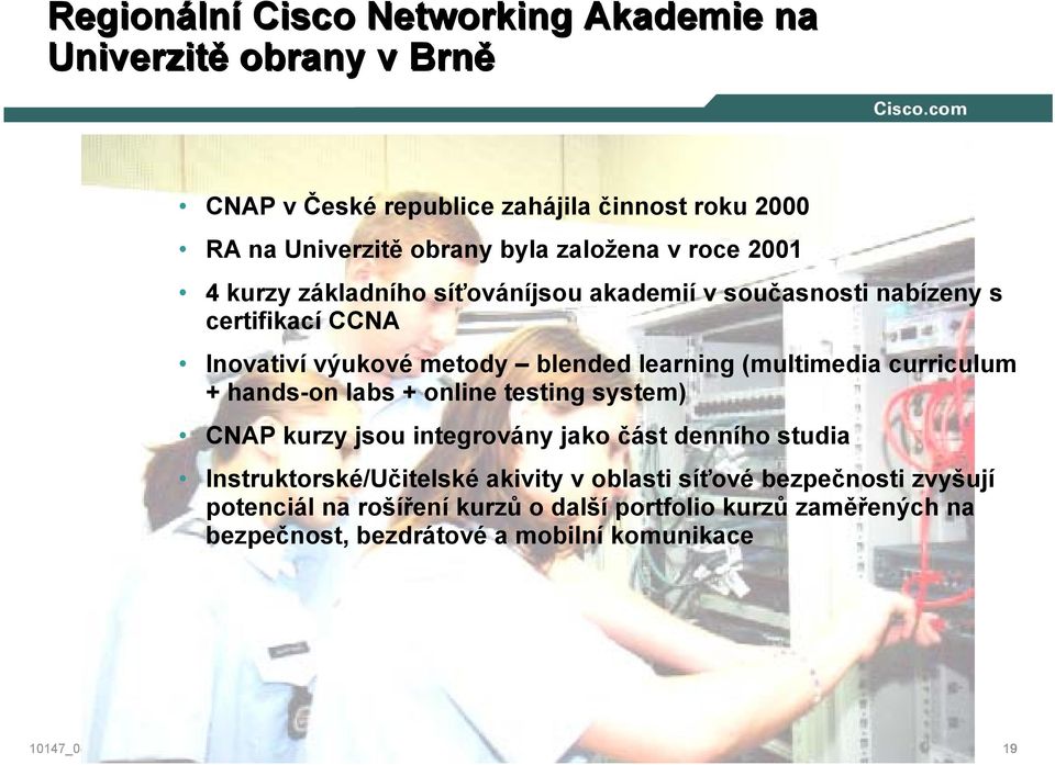 (multimedia curriculum + hands-on labs + online testing system) CNAP kurzy jsou integrovány jako část denního studia Instruktorské/Učitelské