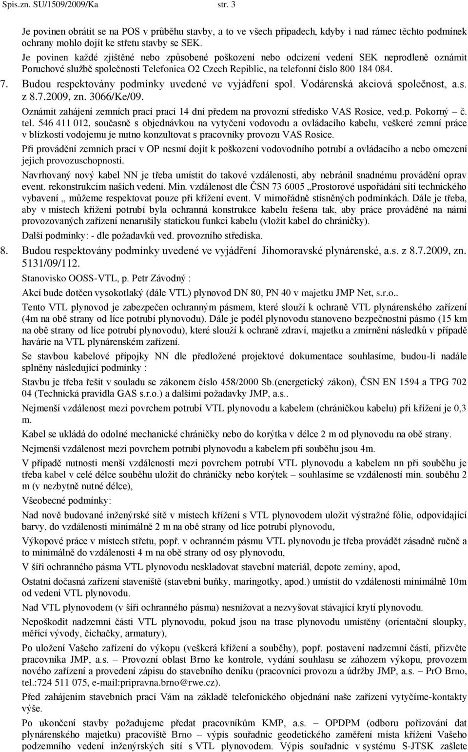 Budou respektovány podmínky uvedené ve vyjádření spol. Vodárenská akciová společnost, a.s. z 8.7.2009, zn. 3066/Ke/09.