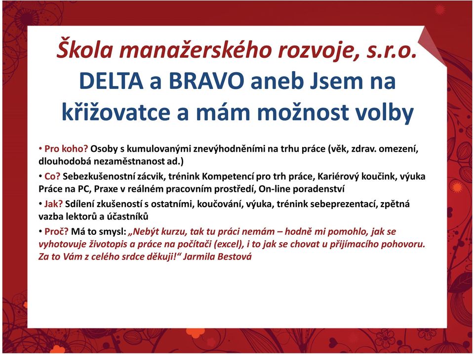 Sebezkušenostní zácvik, trénink Kompetencí pro trh práce, Kariérový koučink, výuka Práce na PC, Praxe v reálném pracovním prostředí, On-line poradenství Jak?