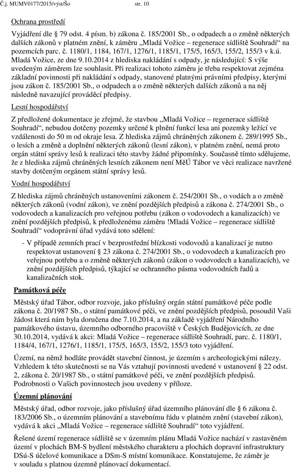 1180/1, 1184, 167/1, 1276/1, 1185/1, 175/5, 165/3, 155/2, 155/3 v k.ú. Mladá Vožice, ze dne 9.10.2014 z hlediska nakládání s odpady, je následující: S výše uvedeným záměrem lze souhlasit.