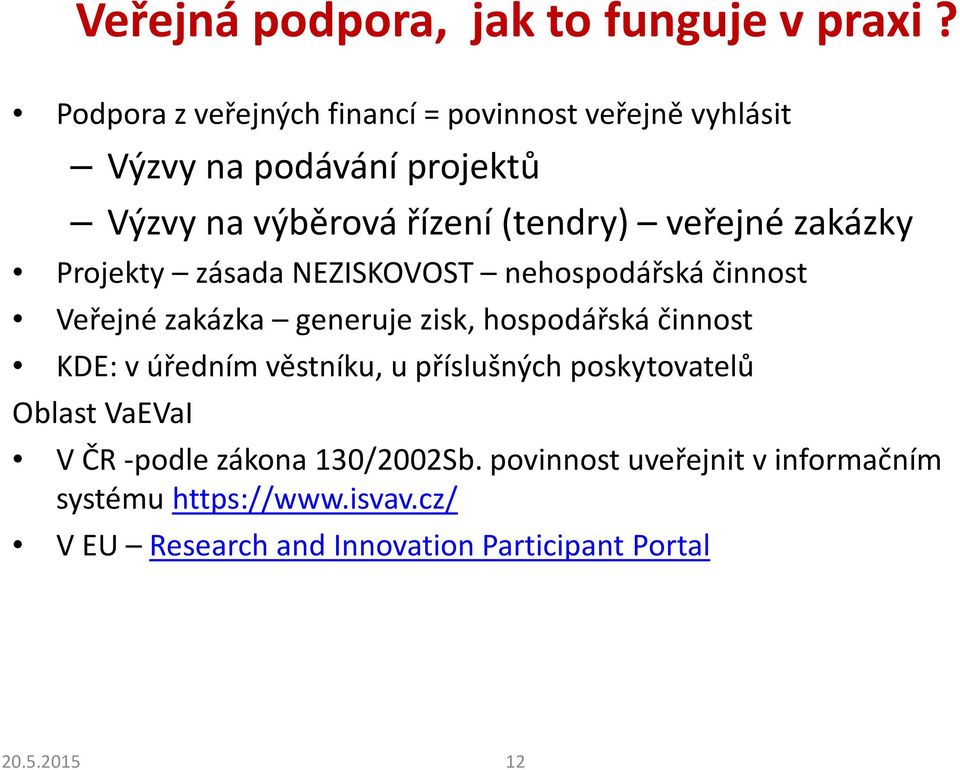 veřejné zakázky Projekty zásada NEZISKOVOST nehospodářská činnost Veřejné zakázka generuje zisk, hospodářská činnost KDE: v