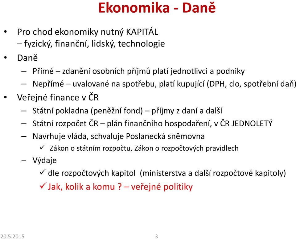 a další Státní rozpočet ČR plán finančního hospodaření, v ČR JEDNOLETÝ Navrhuje vláda, schvaluje Poslanecká sněmovna Výdaje Zákon o státním