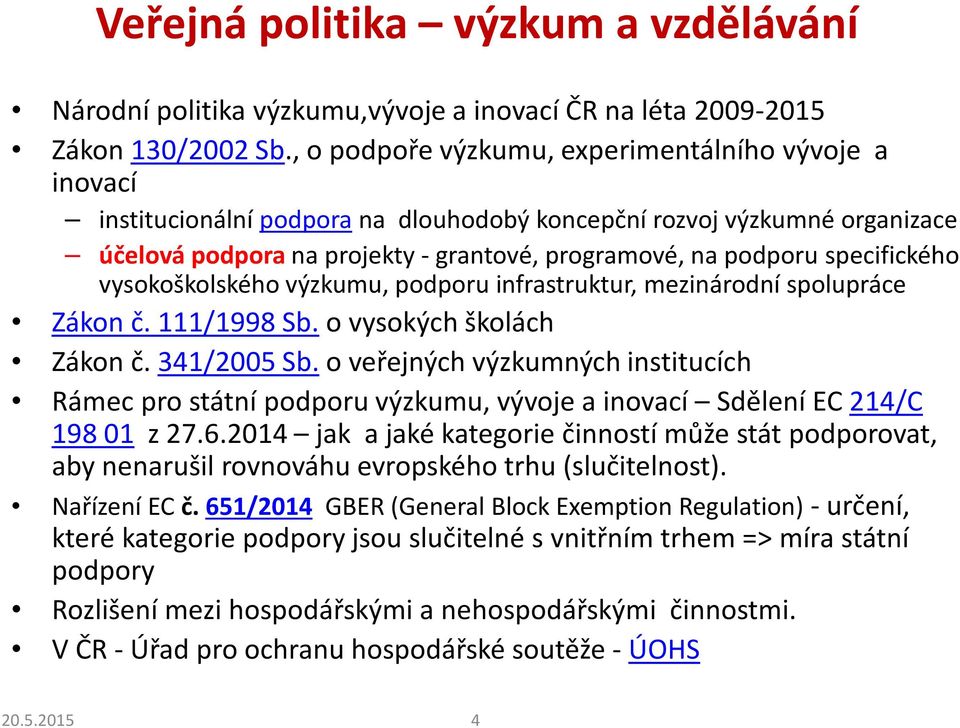 specifického vysokoškolského výzkumu, podporu infrastruktur, mezinárodní spolupráce Zákon č. 111/1998 Sb. o vysokých školách Zákon č. 341/2005 Sb.