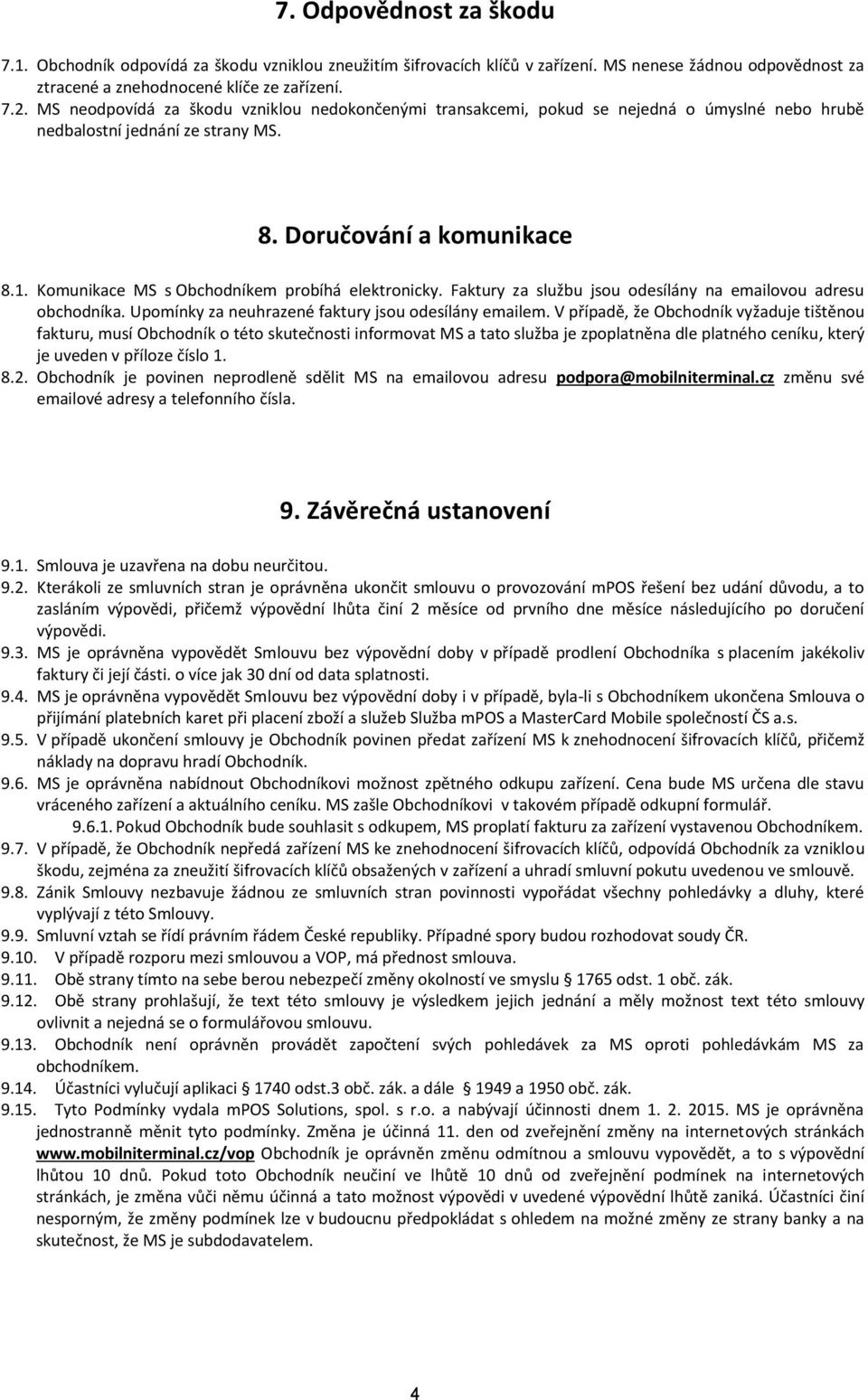 Komunikace MS s Obchodníkem probíhá elektronicky. Faktury za službu jsou odesílány na emailovou adresu obchodníka. Upomínky za neuhrazené faktury jsou odesílány emailem.
