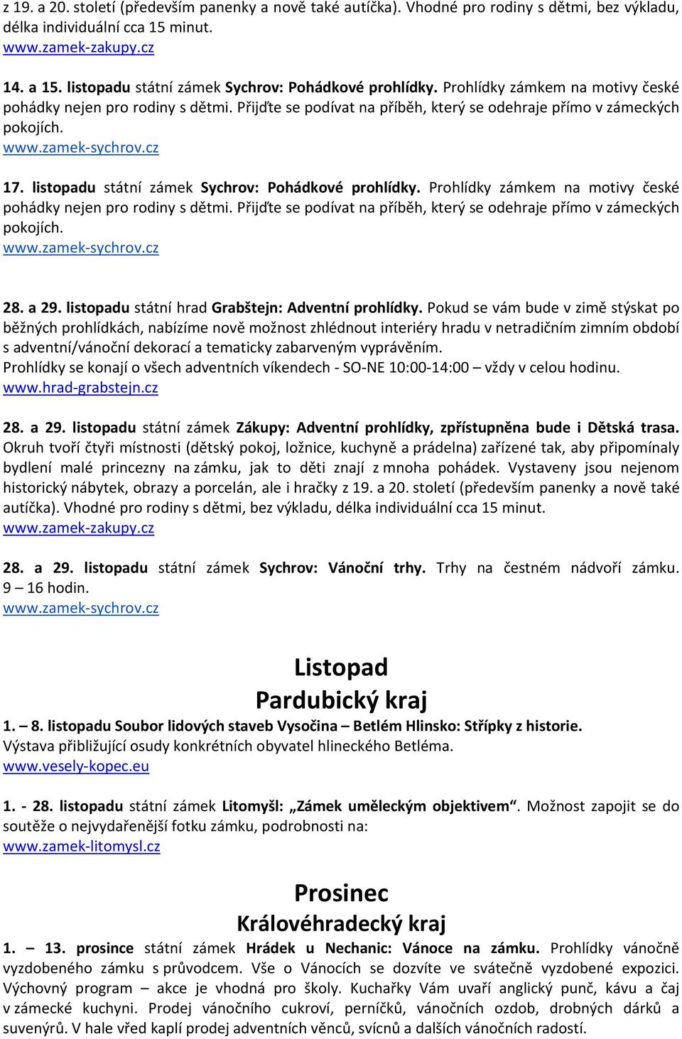 listopadu státní zámek Sychrov: Pohádkové prohlídky. Prohlídky zámkem na motivy české pohádky nejen pro rodiny s dětmi. Přijďte se podívat na příběh, který se odehraje přímo v zámeckých pokojích. www.